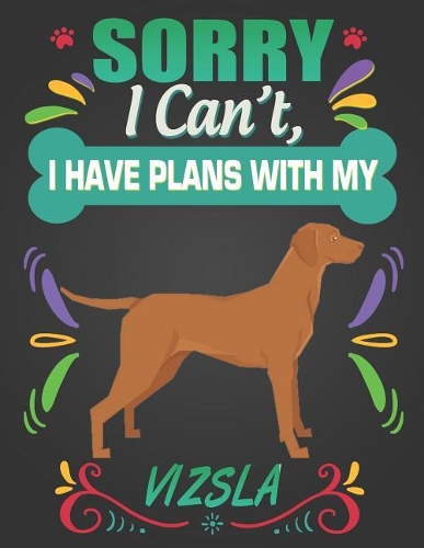 Sorry I Can't, I Have Plans With My Vizsla: Journal Composition Notebook for Dog and Puppy Lovers