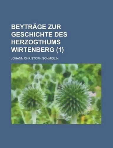 Beytrage Zur Geschichte Des Herzogthums Wirtenberg (1 )