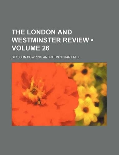 The London and Westminster Review (Volume 26)