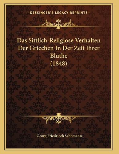 Das Sittlich-Religiose Verhalten Der Griechen In Der Zeit Ihrer Bluthe (1848)