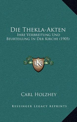 Thekla-Akten: Ihre Verbreitung Und Beurteilung In Der Kirche (1905)(German)