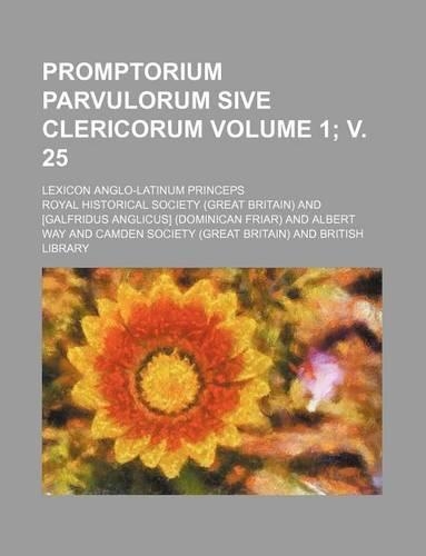 Promptorium Parvulorum Sive Clericorum Volume 1; V. 25; Lexicon Anglo-Latinum Princeps