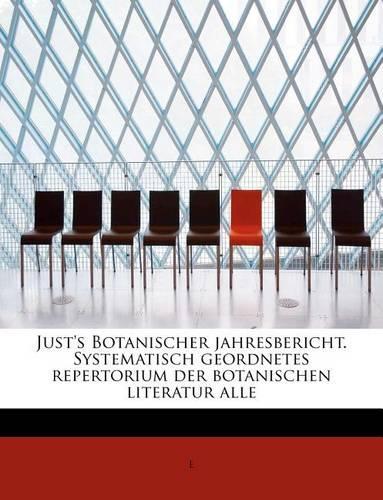 Just's Botanischer Jahresbericht. Systematisch Geordnetes Repertorium Der Botanischen Literatur Alle