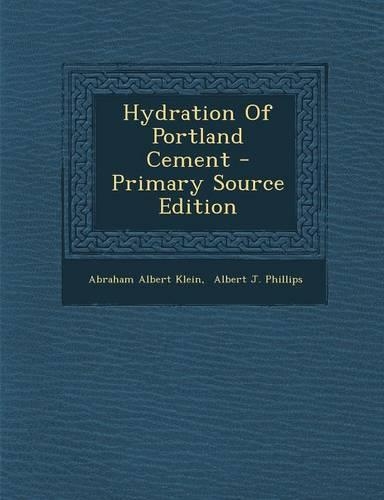 Hydration of Portland Cement - Primary Source Edition