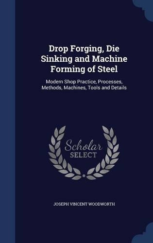 Drop Forging, Die Sinking and Machine Forming of Steel
