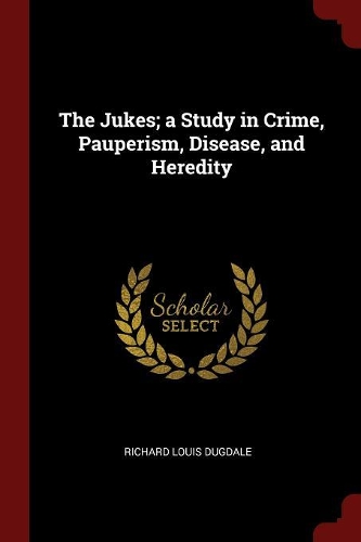 The Jukes; a Study in Crime, Pauperism, Disease, and Heredity