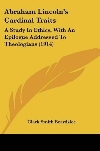 Abraham Lincoln's Cardinal Traits: A Study In Ethics, With An Epilogue Addressed To Theologians (1914)(English)