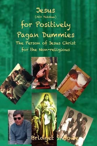Jesus (Aka Yahshua) for Positively Pagan Dummies