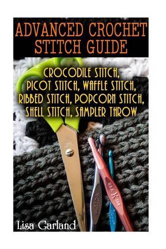 Advanced Crochet Stitch Guide: Crocodile Stitch, Picot Stitch, Waffle Stitch, Ribbed Stitch, Popcorn Stitch, Shell Stitch, Sampler Throw(English)