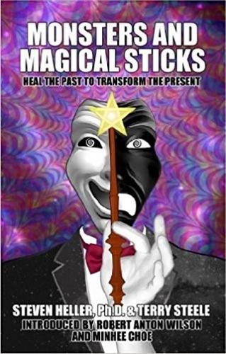 Monsters and Magical Sticks: Heal the Past to Transform the Present (Revised) (Revised) (Revised) (Revised)(Or, There's No Such Thing as Hypnosis)