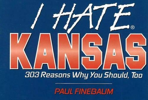 I Hate Kansas: v. 1 303 Reasons Why You Should, Too(I Hate S.)
