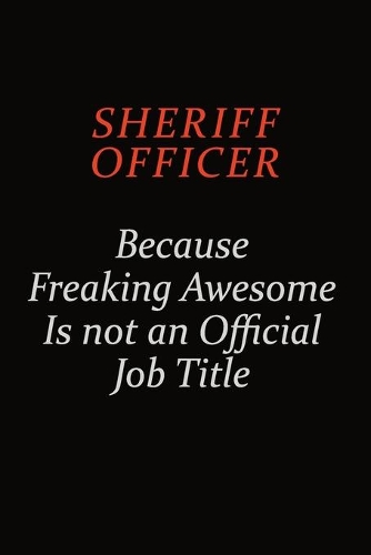 Sheriff Officer Because Freaking Awesome Is Not An Official Job Title