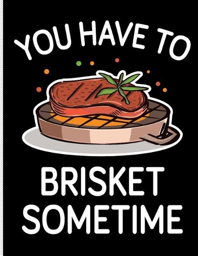 You Have to Brisket Sometime