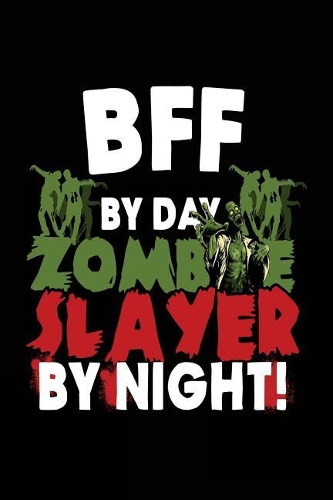 BFF By Day Zombie Slayer By Night!