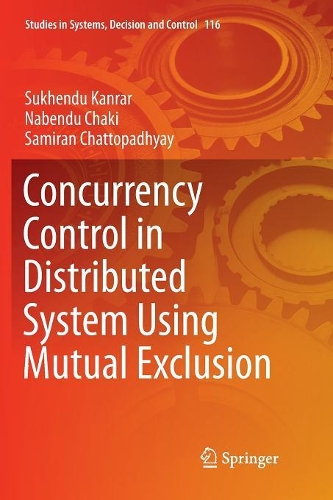 Concurrency Control in Distributed System Using Mutual Exclusion: (116 Studies in Systems, Decision and Control)