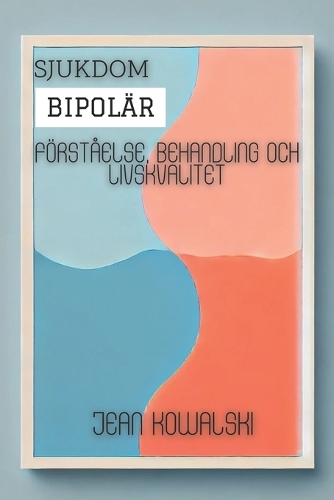Bipolär Sjukdom: Förståelse, Behandling Och Livskvalitet(Mentala Störningar: En Serie Om Psykologiska Tillstånd)
