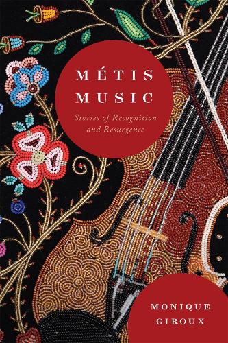 Métis Music: Stories of Recognition and Resurgence(108 McGill-Queen's Indigenous and Northern Studies)