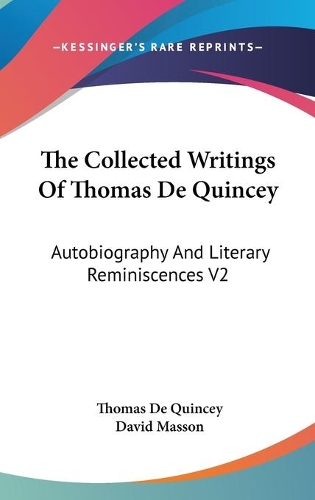The Collected Writings Of Thomas De Quincey: Autobiography And Literary Reminiscences V2