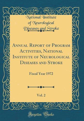 Annual Report of Program Activities, National Institute of Neurological Diseases and Stroke, Vol. 2: Fiscal Year 1972 (Classic Reprint)