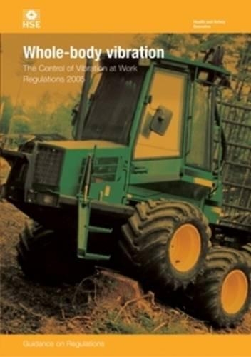 Whole-body vibration: the Control of Vibration at Work Regulations 2005: guidance on regulations: the Control of Vibration at Work Regulations 2005: guidance on regulations(446 Statutory Instruments)