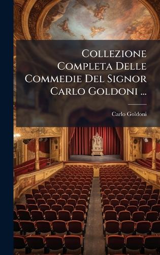 Collezione Completa Delle Commedie Del Signor Carlo Goldoni ...