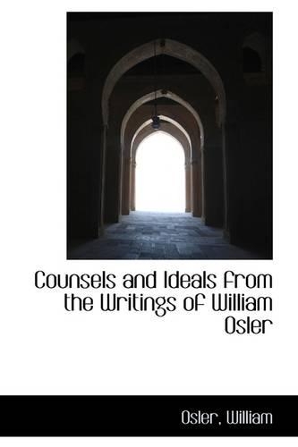 Counsels and Ideals from the Writings of William Osler