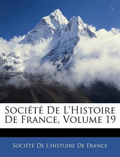 Societe de L'Histoire de France, Volume 19