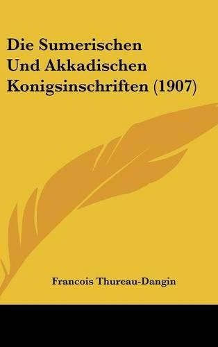 Die Sumerischen Und Akkadischen Konigsinschriften (1907)