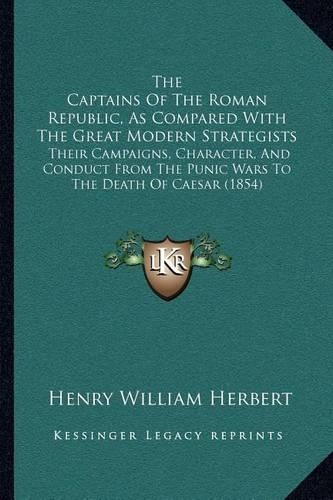 The Captains Of The Roman Republic, As Compared With The Great Modern Strategists: Their Campaigns, Character, And Conduct From The Punic Wars To The Death Of Caesar (1854)(English)