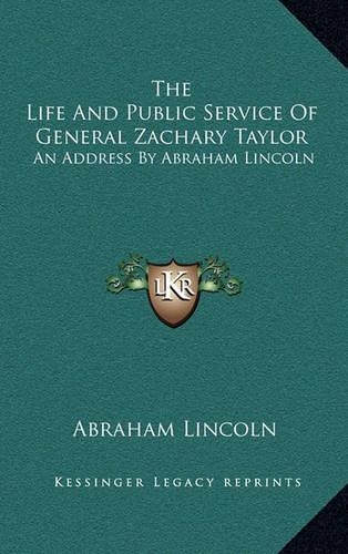 The Life and Public Service of General Zachary Taylor: An Address by Abraham Lincoln