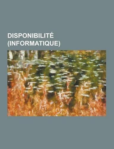 Disponibilite (Informatique): Raid, Grappe de Serveurs, Plan de Continuite D'Activite, Haute Disponibilite, Redondance Des Materiels, Repartition de(French)