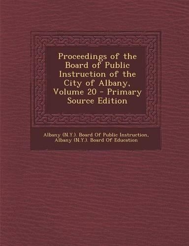 Proceedings of the Board of Public Instruction of the City of Albany, Volume 20: (English)