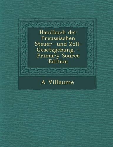 Handbuch Der Preussischen Steuer- Und Zoll-Gesetzgebung.
