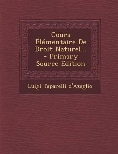 Cours Elementaire de Droit Naturel...: (French)