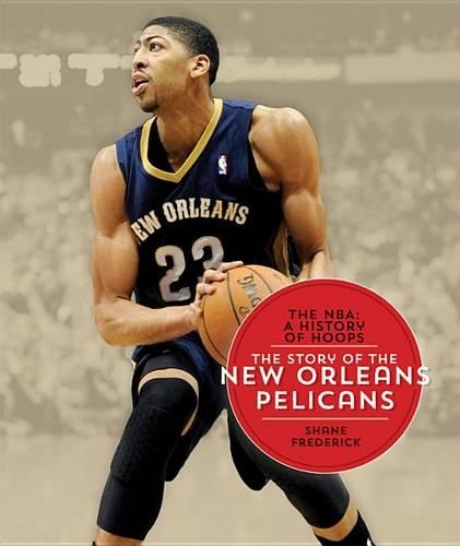 The Nba: A History of Hoops: The Story of the New Orleans Pelicans