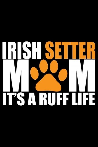 Irish Setter Mom It's Ruff Life