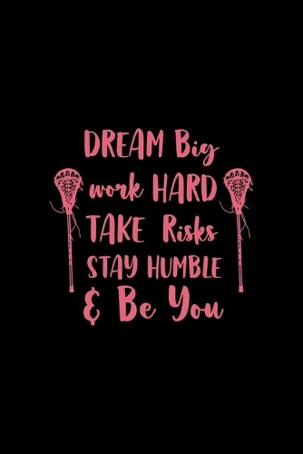 Dream Big Work Hard Take Risks Stay Humble & Be You