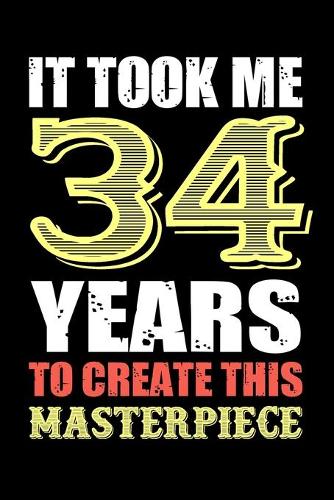 It Took Me 34 Years To Create This Masterpiece