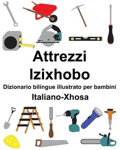 Italiano-Xhosa Attrezzi/Izixhobo Dizionario bilingue illustrato per bambini