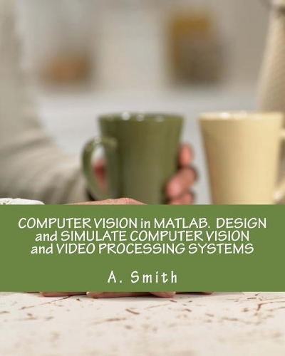 Computer Vision in Matlab. Design and Simulate Computer Vision and Video Processing Systems