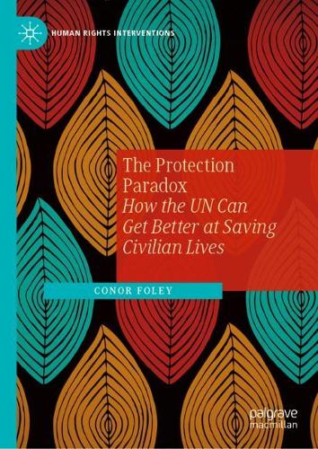 The Protection Paradox: How the UN Can Get Better at Saving Civilian Lives(Human Rights Interventions)
