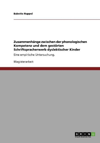 Zusammenhänge zwischen der phonologischen Kompetenz und dem gestörten Schriftspracherwerb dyslektischer Kinder: Eine empirische Untersuchung.(German)