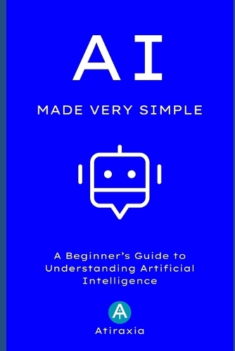 AI Made Very Simple: A Beginner's Guide to Understanding Artificial Intelligence(Artificial Intelligence)
