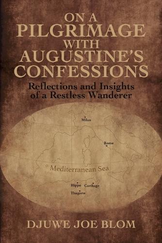 On a Pilgrimage with Augustine’s Confessions: Reflections and Insights of a Restless Wanderer