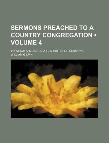 Sermons Preached to a Country Congregation (Volume 4); To Which Are Added a Few Hints for Sermons