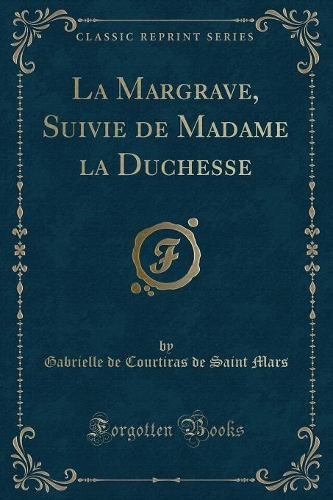 La Margrave, Suivie de Madame la Duchesse (Classic Reprint)