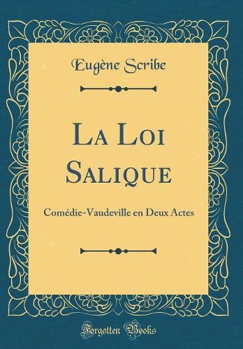 La Loi Salique: Comédie-Vaudeville en Deux Actes (Classic Reprint)