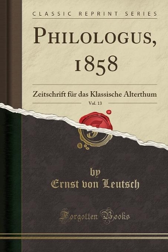 Philologus, 1858, Vol. 13: Zeitschrift Für Das Klassische Alterthum (Classic Reprint)