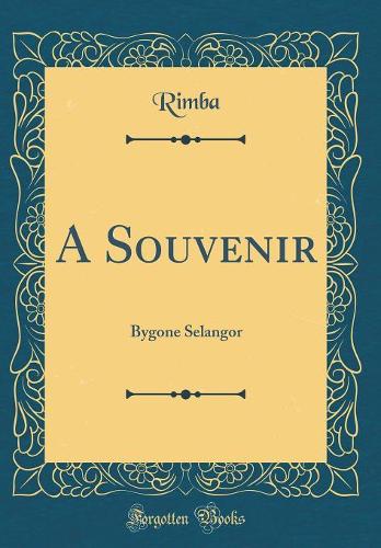 A Souvenir: Bygone Selangor (Classic Reprint)
