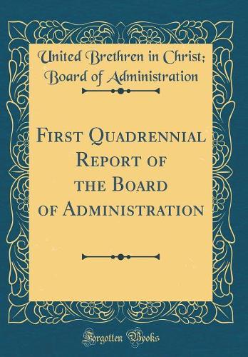 First Quadrennial Report of the Board of Administration (Classic Reprint)